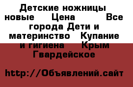 Детские ножницы (новые). › Цена ­ 150 - Все города Дети и материнство » Купание и гигиена   . Крым,Гвардейское